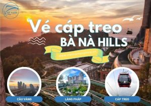 Vé Cáp Treo Bà Nà Hills Đà Nẵng - Trải Nghiệm Hành Trình Giữa Mây Trời